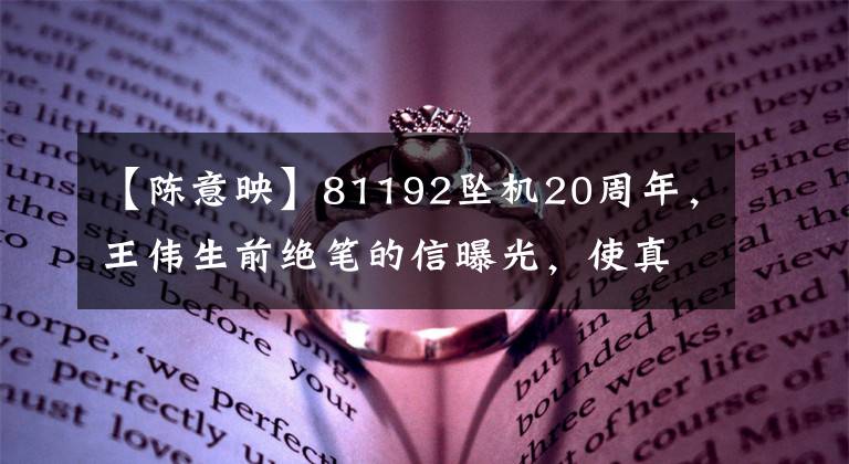 【陈意映】81192坠机20周年,王伟生前绝笔的信曝光,使真相大白的网络流泪