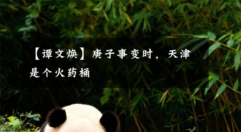 【谭文焕】庚子事变时，天津是个火药桶