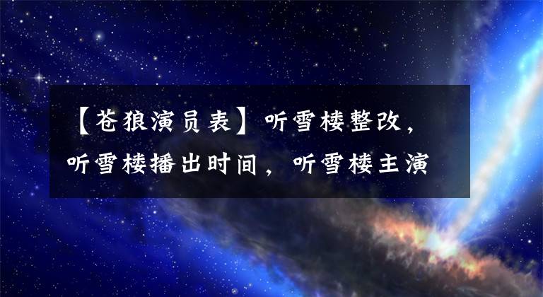 【苍狼演员表】听雪楼整改,听雪楼播出时间,听雪楼主演名单的剧情介绍