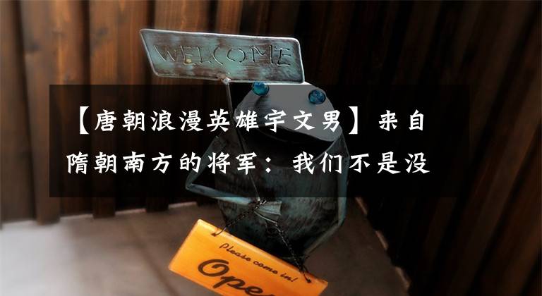 【唐朝浪漫英雄宇文男】来自隋朝南方的将军:我们不是没有故事的男同学。