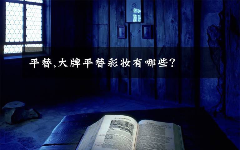 平替,大牌平替彩妆有哪些?