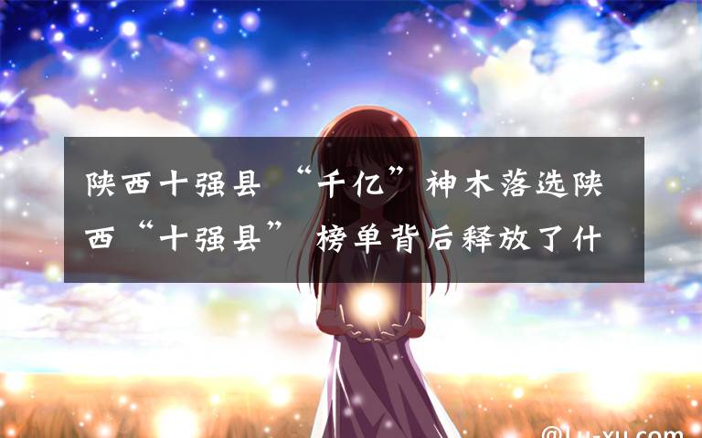 陕西十强县 “千亿”神木落选陕西“十强县” 榜单背后释放了什么信号
