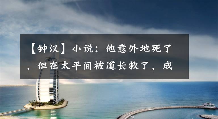【钟汉】小说:他意外地死了,但在太平间被道长救了,成了半人半鬼的怪物。