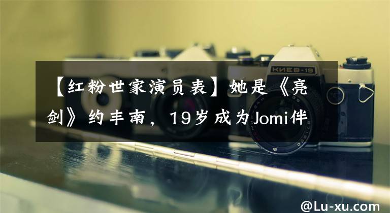 【红粉世家演员表】她是《亮剑》约丰南，19岁成为Jomi伴舞，30岁成为《甄嬛》