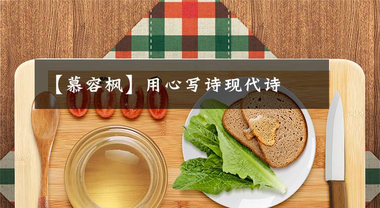 【慕容枫】用心写诗现代诗