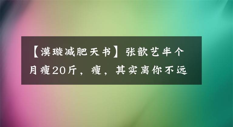 【漠璇减肥天书】张歆艺半个月瘦20斤，瘦，其实离你不远，每天坚持6个减脂动作