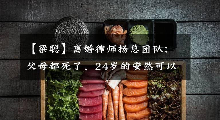 【梁聪】离婚律师杨总团队:父母都死了,24岁的安然可以不养6岁的弟弟吗?