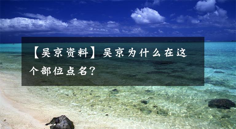 【吴京资料】吴京为什么在这个部位点名？