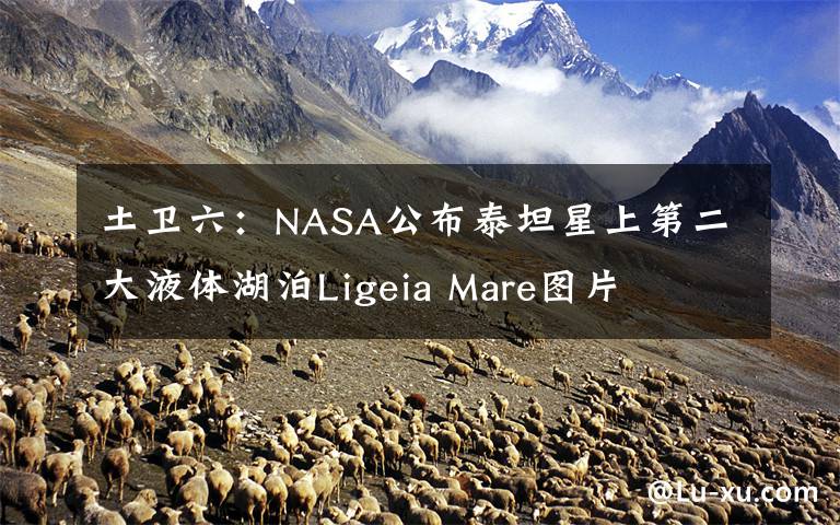 土卫六:NASA公布泰坦星上第二大液体湖泊Ligeia Mare图片