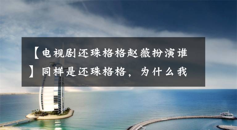 【电视剧还珠格格赵薇扮演谁】同样是还珠格格,为什么我们只承认赵美,无视黄赫《还珠三》?