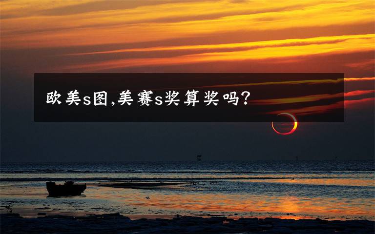 欧美s图,美赛s奖算奖吗?