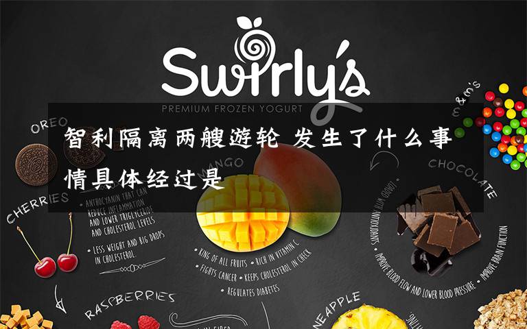 智利隔离两艘游轮 发生了什么事情具体经过是