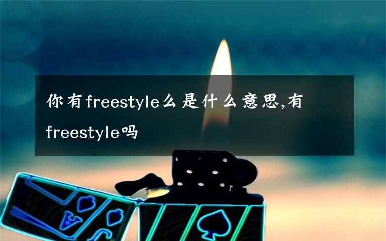 你有freestyle么是什么意思,有freestyle吗