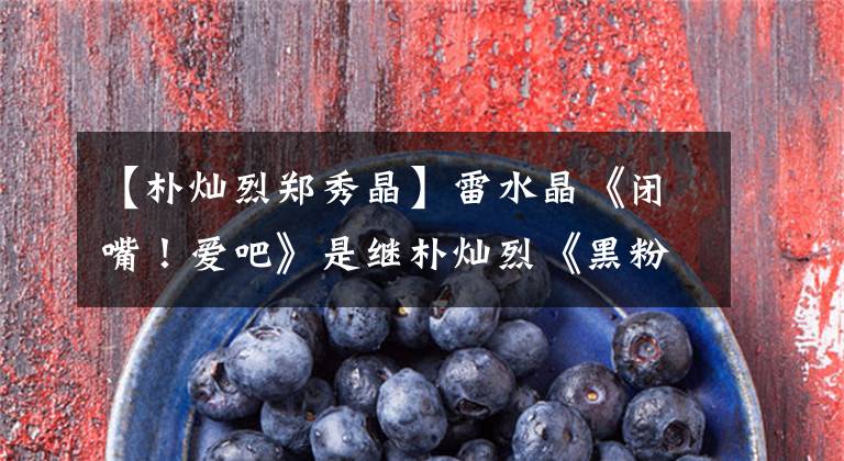 【朴灿烈郑秀晶】雷水晶《闭嘴!爱吧》是继朴灿烈《黑粉》之后的另一部粉丝电影吗?