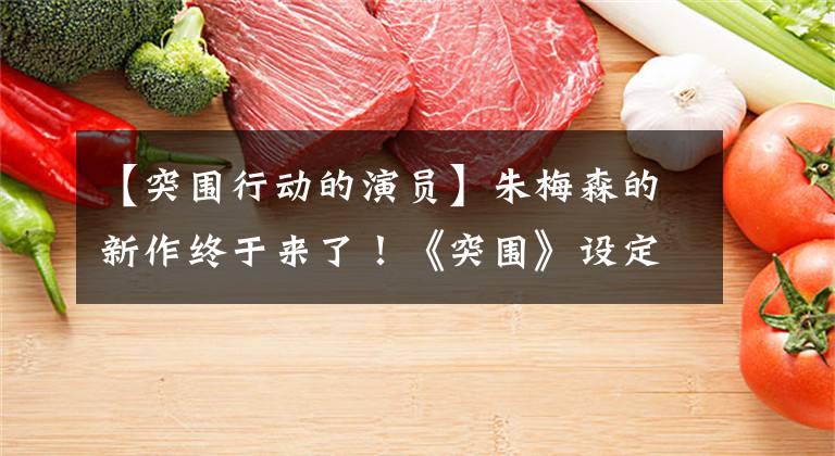 【突围行动的演员】朱梅森的新作终于来了!《突围》设定档10月21日,预示着1分钟以上的高能量