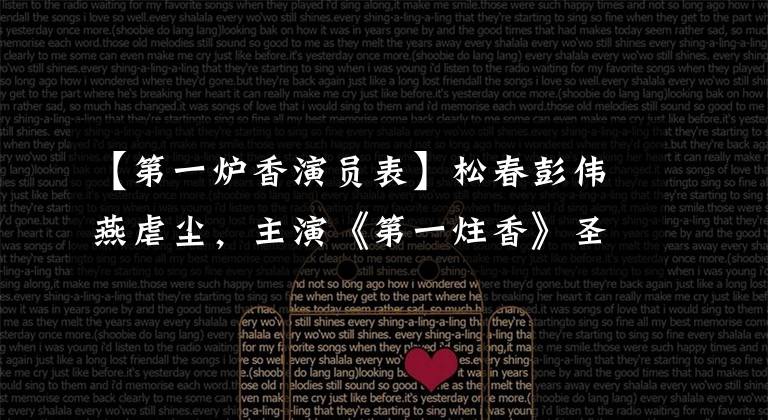 【第一炉香演员表】松春彭伟燕虐尘，主演《第一炷香》圣心人。