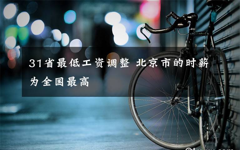 31省最低工资调整 北京市的时薪为全国最高