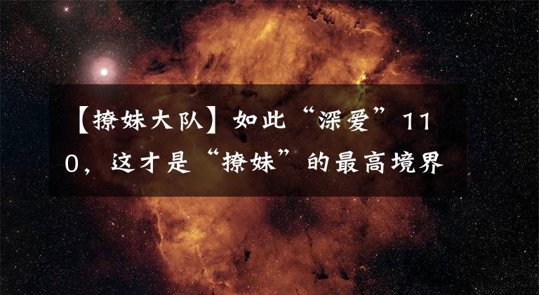 【撩妹大队】如此“深爱”110，这才是“撩妹”的最高境界