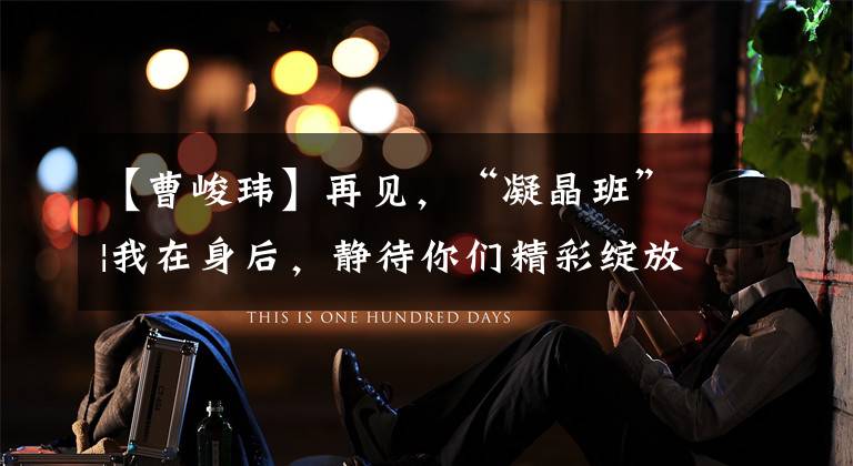 【曹峻玮】再见，“凝晶班”|我在身后，静待你们精彩绽放