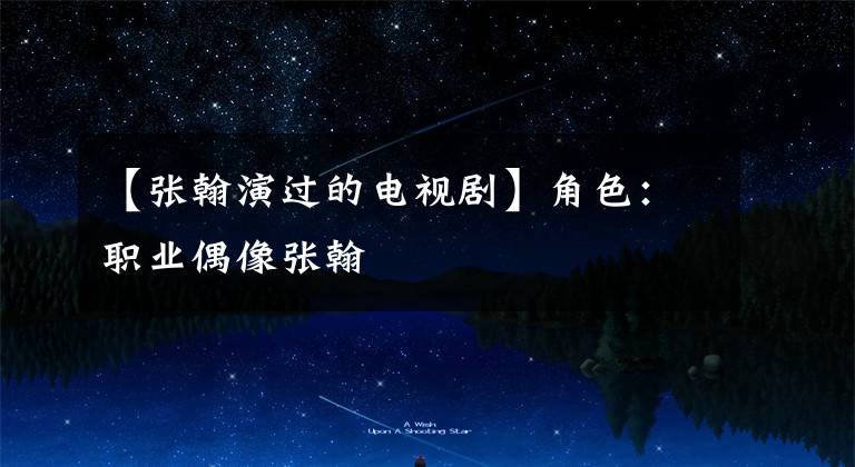 【张翰演过的电视剧】角色:职业偶像张翰