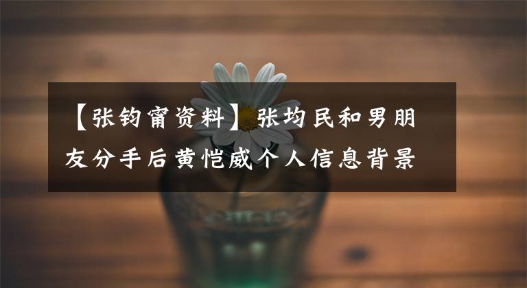 【张钧甯资料】张均民和男朋友分手后黄恺威个人信息背景照片。
