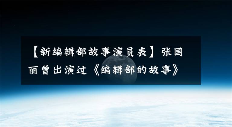 【新编辑部故事演员表】张国丽曾出演过《编辑部的故事》鲍形象好的“害羞”汉子。