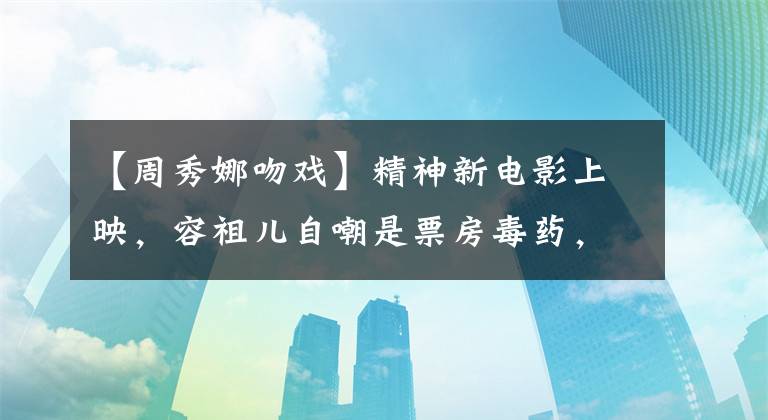 【周秀娜吻戏】精神新电影上映,容祖儿自嘲是票房毒药,郑小秋们不在乎女儿的吻戏拍摄。