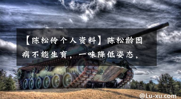 【陈松伶个人资料】陈松龄因病不能生育,一味降低姿态,迎合婆婆,但在整个过程中被无视。