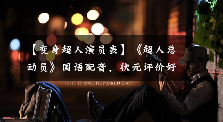 【变身超人演员表】《超人总动员》国语配音，状元评价好坏，千面高的赞