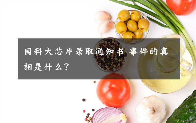 国科大芯片录取通知书 事件的真相是什么?