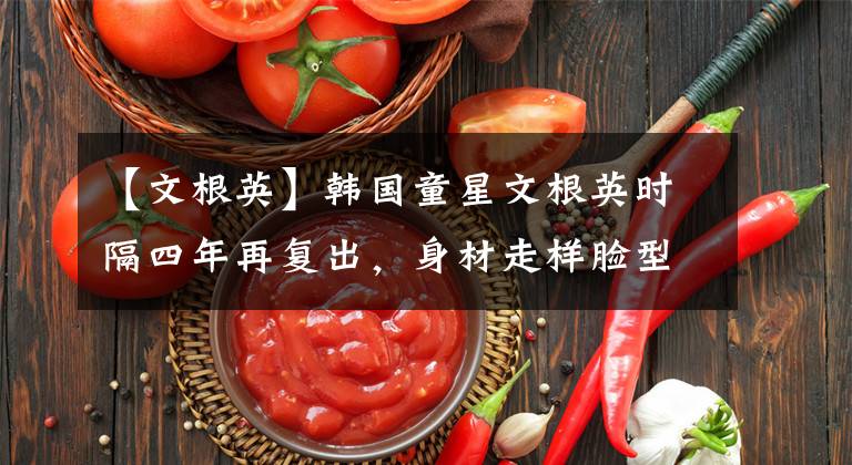 【文根英】韩国童星文根英时隔四年再复出,身材走样脸型肥胖,颜值大打折扣