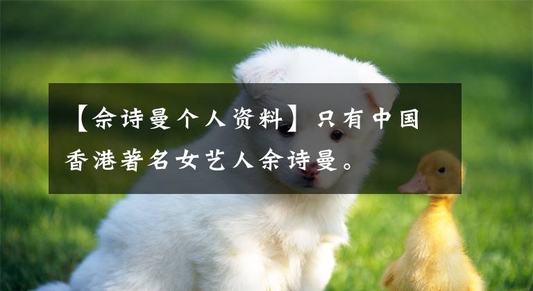 【佘诗曼个人资料】只有中国香港著名女艺人余诗曼。