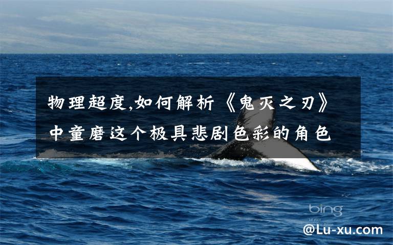 物理超度,如何解析《鬼灭之刃》中童磨这个极具悲剧色彩的角色？