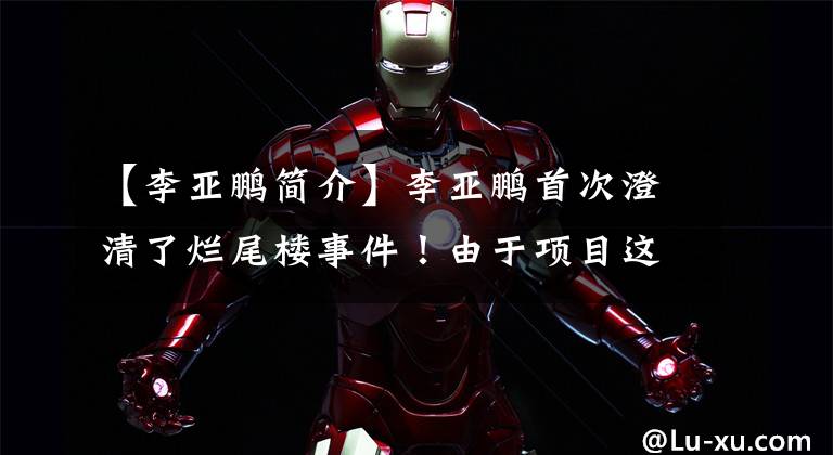 【李亚鹏简介】李亚鹏首次澄清了烂尾楼事件!由于项目这两个字的差异,乌龙闹事了,本尊呼吁不要混淆。