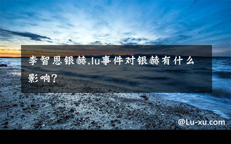 李智恩银赫,Iu事件对银赫有什么影响?