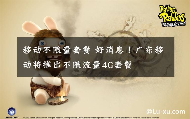 移动不限量套餐 好消息!广东移动将推出不限流量4G套餐