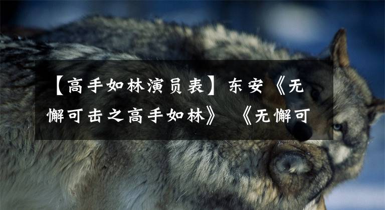 【高手如林演员表】东安《无懈可击之高手如林》 《无懈可击之美女如云》 《三国机密》