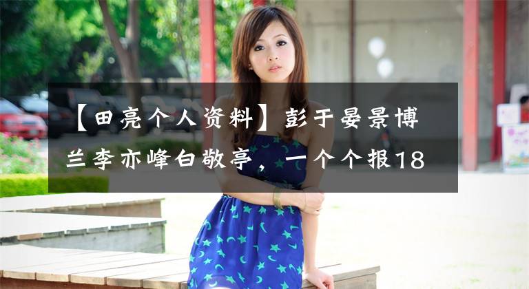 【田亮个人资料】彭于晏景博兰李亦峰白敬亭,一个个报180,实际上没有那么高吗?