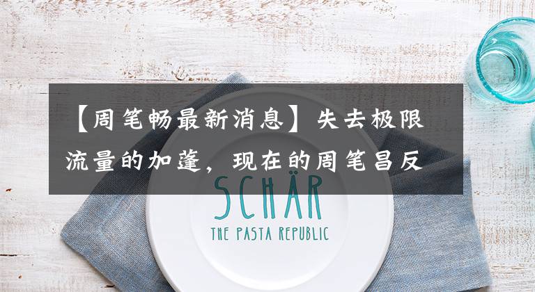 【周笔畅最新消息】失去极限流量的加蓬,现在的周笔昌反而比以前更开心了。(莎士比亚)。