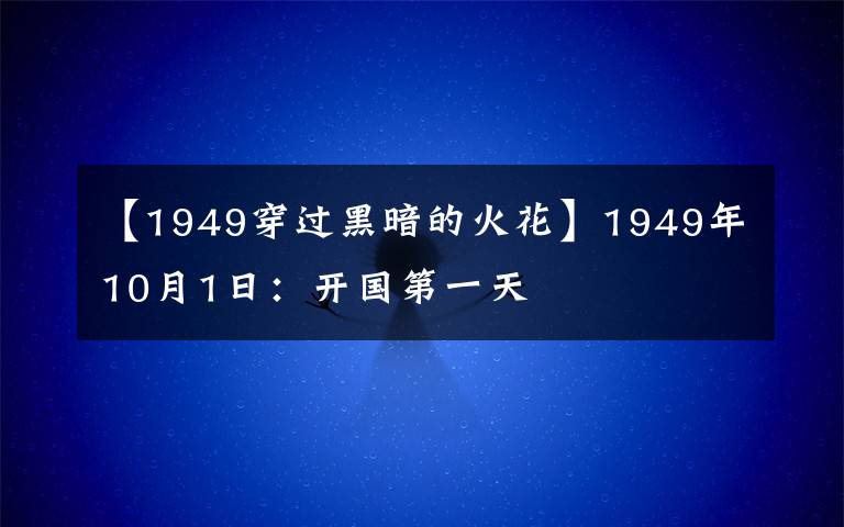 【1949穿过黑暗的火花】1949年10月1日:开国第一天