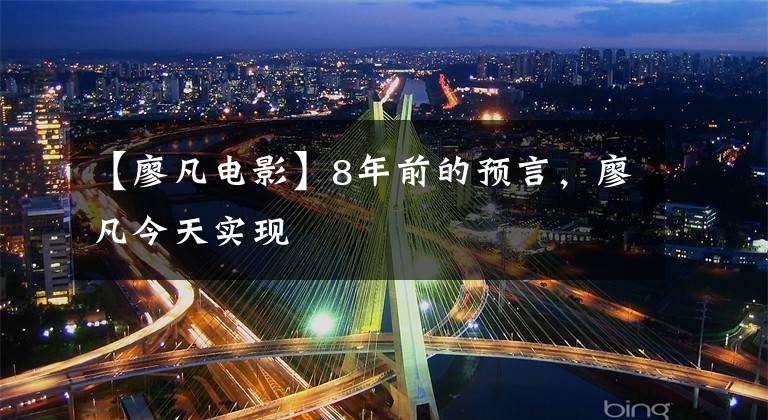 【廖凡电影】8年前的预言,廖凡今天实现