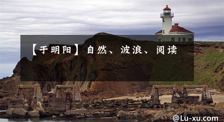 【于明阳】自然、波浪、阅读