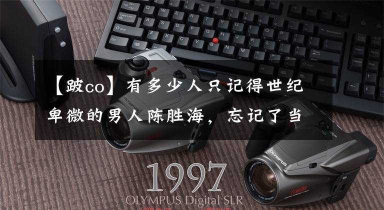 【跛co】有多少人只记得世纪卑微的男人陈胜海,忘记了当年偶像跛脚鼻哥?