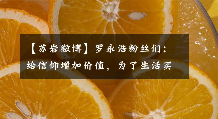 【苏岩微博】罗永浩粉丝们:给信仰增加价值,为了生活买了订单。