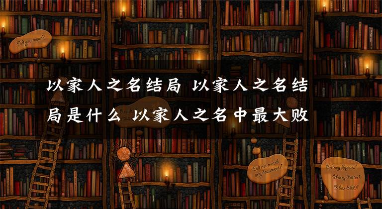 以家人之名结局 以家人之名结局是什么 以家人之名中最大败笔