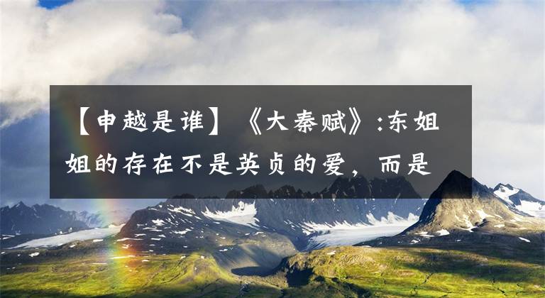 【申越是谁】《大秦赋》:东姐姐的存在不是英贞的爱,而是伏笔。