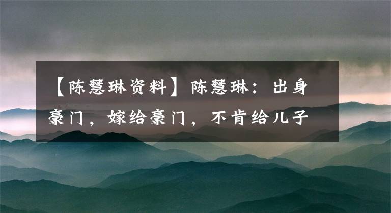 【陈慧琳资料】陈慧琳：出身豪门，嫁给豪门，不肯给儿子豪车名牌，但热心公益