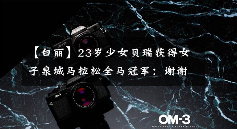 【白丽】23岁少女贝瑞获得女子泉城马拉松全马冠军:谢谢济南。