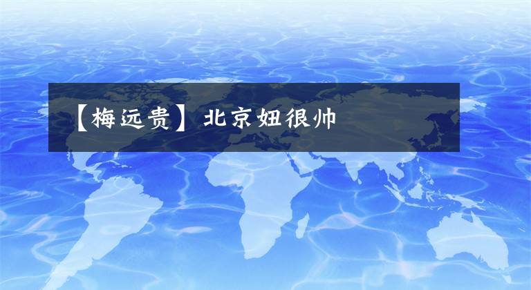 【梅远贵】北京妞很帅