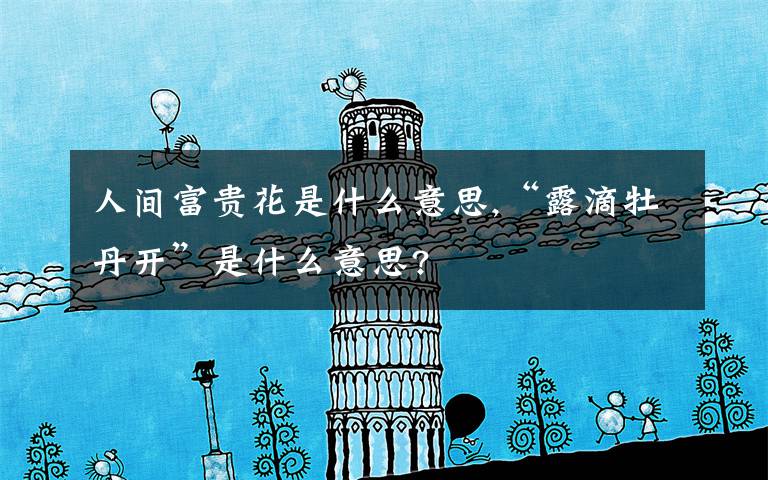 人间富贵花是什么意思,“露滴牡丹开”是什么意思?